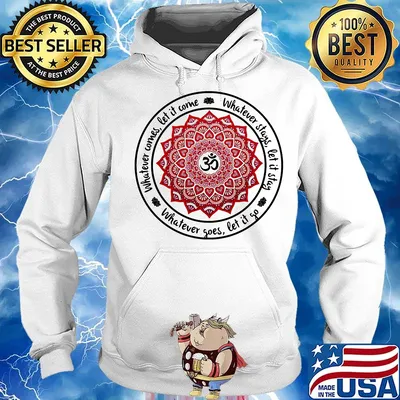 Whatever comes let it come Whatever stays let it stay Whatever goes let it go s Hoodie