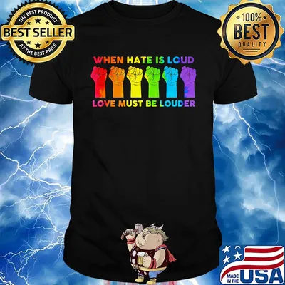 When I Hate Is Loud Love Must Be Louder LGBT Shirt