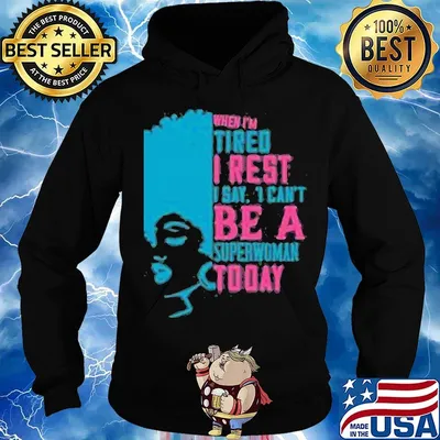 When I'm tired I rest I say I can't superwoman today s Hoodie