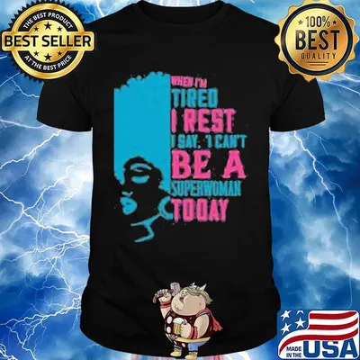 When I'm tired I rest I say I can't superwoman today shirt