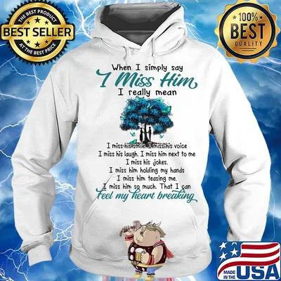 When I simply say I miss him I really mean feel my heart breaking s Hoodie
