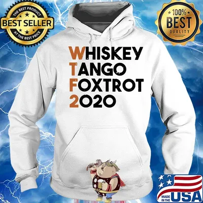 Whiskey Tango Foxtrot 2020 WTF Shirt Hoodie