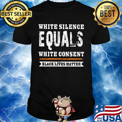 White silence equals white consent black lives matter line 2020 shirt