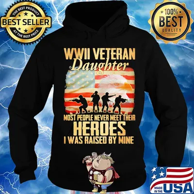 WWII veteran daughter most people never meer their heroes I was raised by mine American flag s Hoodie