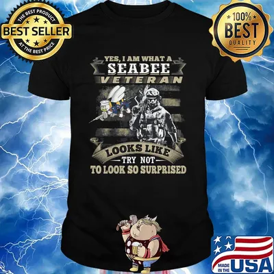 Yes I Am What A Seabee Veteran Looks Like Try Not To Look So Surpriesd Shirt