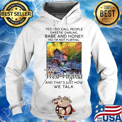 Yes i do call people sweetie darling babe and honey no i'm not flirting i'm from west virginia and that's just how we talk s Hoodie