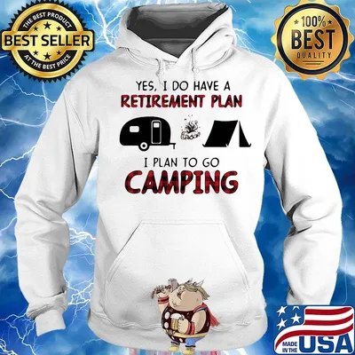 Yes I do have a retirement plan I plan to go camping s Hoodie