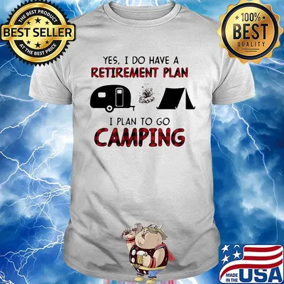 Yes I do have a retirement plan I plan to go camping shirt