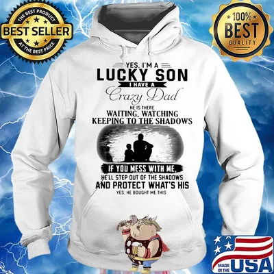 Yes I'm a lucky son I have a crazy dad and protect what's his s Hoodie