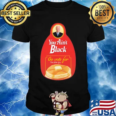 You Ain’t Black Go Vote For The Other Guy Biden Shirt