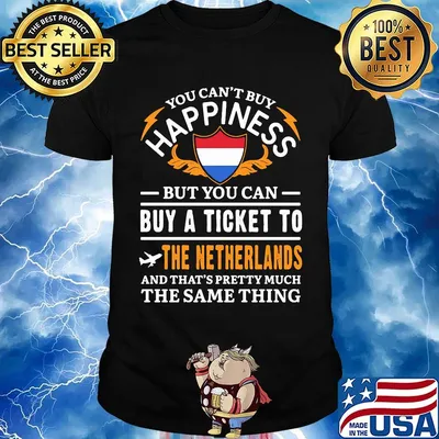 You Can't Buy Happiness But You Can Buy A Ticket To The Netherlands The Same Thing Shirt