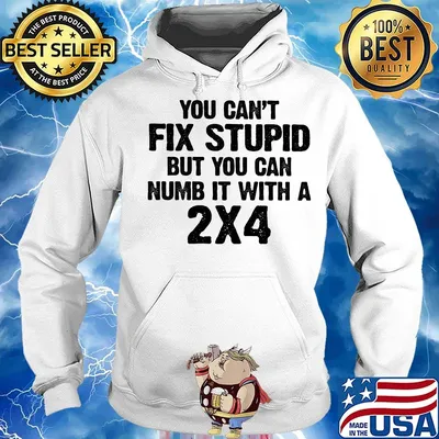You can't fix stupid but you can numb it with a 2x4 white shirta Hoodie
