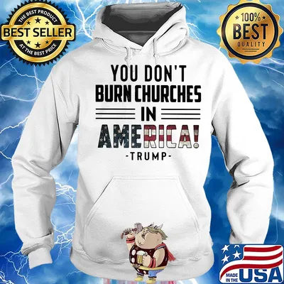 You don't burn churches in america trump independence day s Hoodie