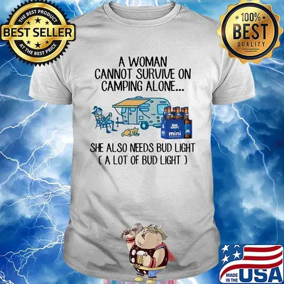 A woman cannot survive on camping alone she also needs bud light a lot of bud light shirt