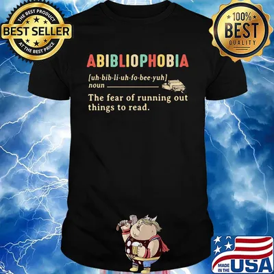 Abibliophobia the fear of running out things to read shirt