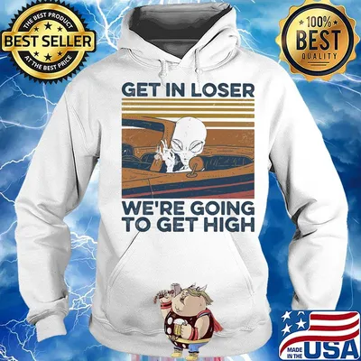 Alien get in loser we're going to get high vintage retro s Hoodie
