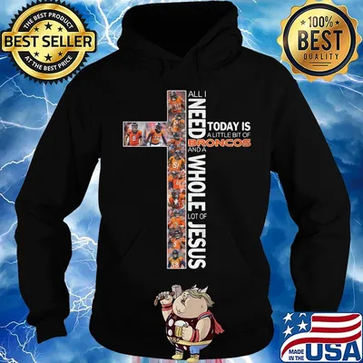 all i need today is a little bit of broncos and a whole lot of jesus s Hoodie