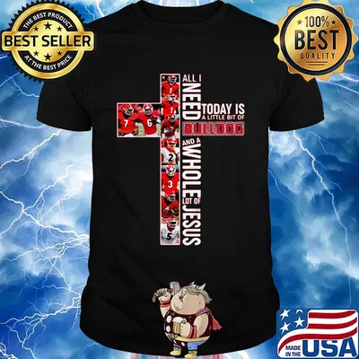 All i need today is a little bit of bulldog football and a whole lot of jesus shirt
