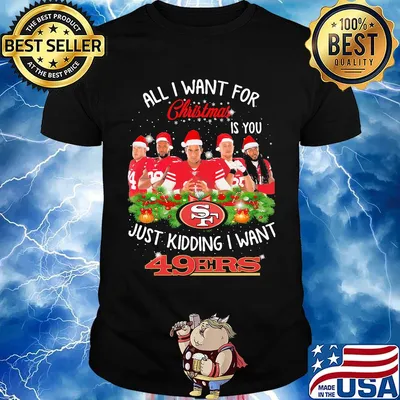 All i want for christmas is you just kidding i want san francisco 49ers shirt