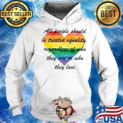All people should be treated eguality regardless of who they are or who they love heart LGBT s Hoodie