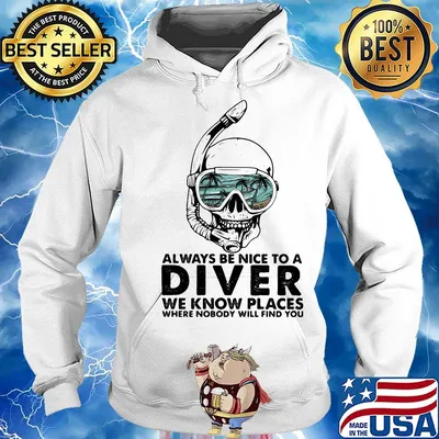 Alway Be Nice To A Diver We Know Llaces Where Nobody Will Find You Skullcap Shirt Hoodie