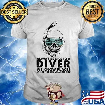 Alway Be Nice To A Diver We Know Llaces Where Nobody Will Find You Skullcap Shirt