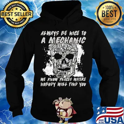 Always be nice to a mechanic We know places where nobody will find you s Hoodie