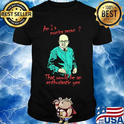 Am i a morning person that would be an enthusiastic yes shirt