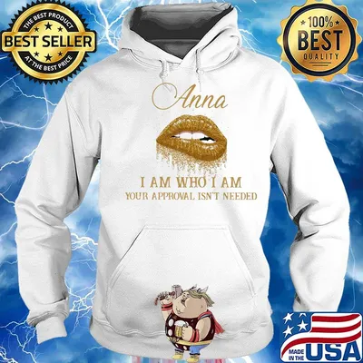 Anna I Am Who I Am Your Approval Isn't Needed Lips Shirt Hoodie