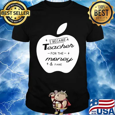 Apple i became a teacher for the money and fame shirt
