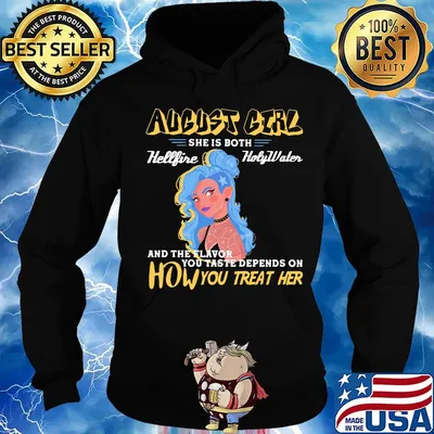 August girl she is both hellfire holywaler and the flavor you taste depend on how you treat her s Hoodie
