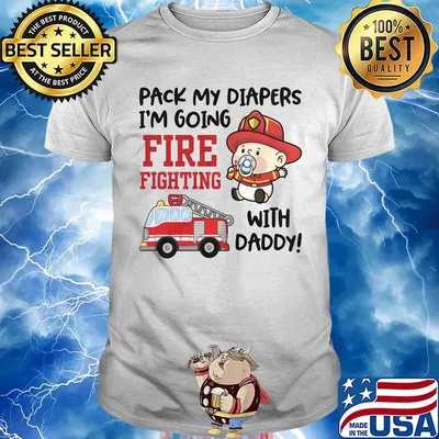 Baby pack my diapers im going firefighting with daddy shirt