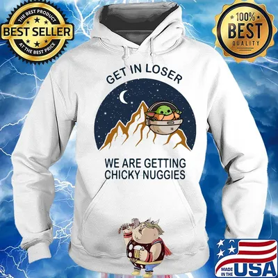 Baby yoda get in loser we are getting chicky nuggies s Hoodie