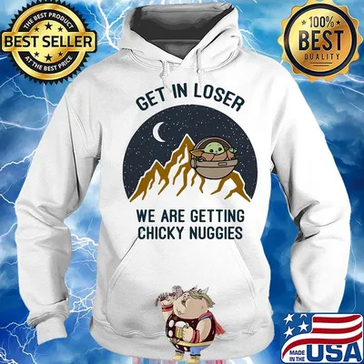 Baby yoda get in loser we are getting chicky nuggies s Hoodie
