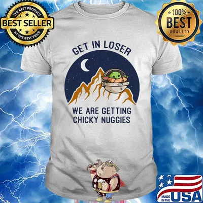 Baby yoda get in loser we are getting chicky nuggies shirt