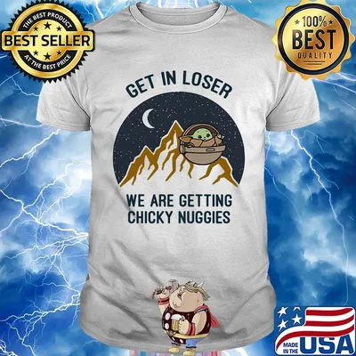 Baby yoda get in loser we are getting chicky nuggies shirt