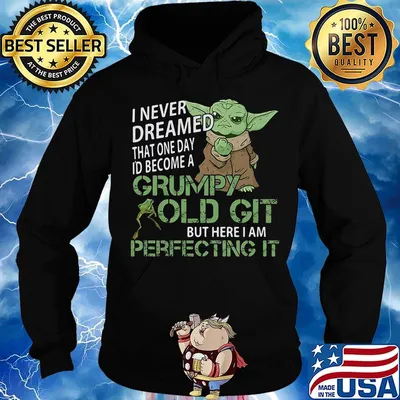 Baby yoda i never dreamed that one day i'd become a grumpy old git but here i am perfecting it s Hoodie