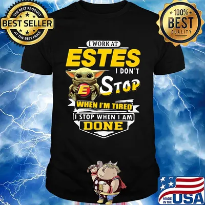 Baby yoda i work at estes i don't stop when i'm tired i stop when i am done shirt