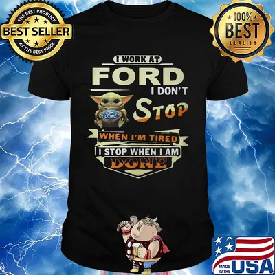 Baby yoda i work at ford i don't stop when i'm tired i stop when i am done shirt