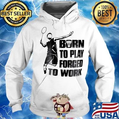 Badminton born to play forced to work s Hoodie