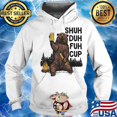 Bear drink beer shuh duh fuh cup pine s Hoodie