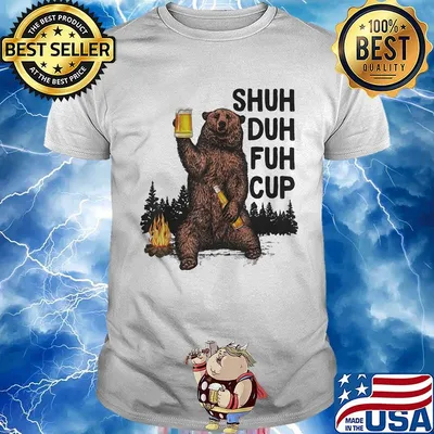 Bear drink beer shuh duh fuh cup pine shirt