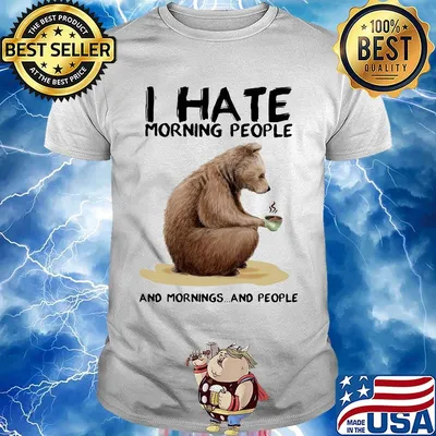 Bear i hate morning people and mornings and people white shirt