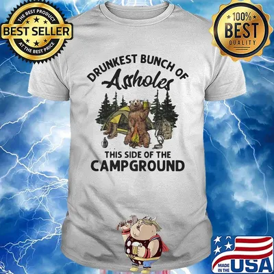 Beer drunkest bunch of assholes this side of the campground shirt