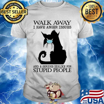 Black cat mask walk away i have anger issues and a serious dislike for stupid people shirt