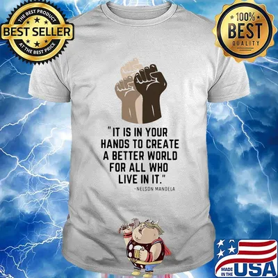 Black lives matter it is in your hands to create a better world for all who live in it nelson mandela shirt