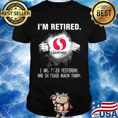 Blood insides safeway logo i'm retired i was tired yesterday and i'm tired again today shirt