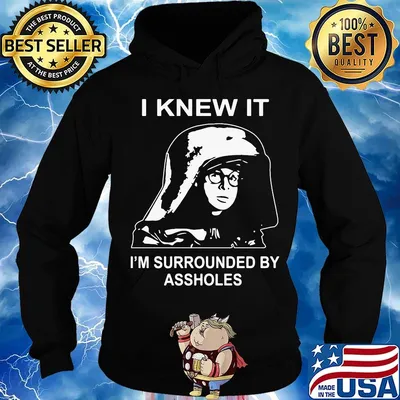 Boy I knew it I'm surrounded by assholes s Hoodie