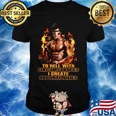 Bruce lee to hell with circumstances i create opportunities fire shirt