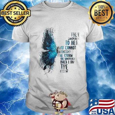 Butterfly they whispered to her you cannot withstand the storm she whispered back i am the storm shirt